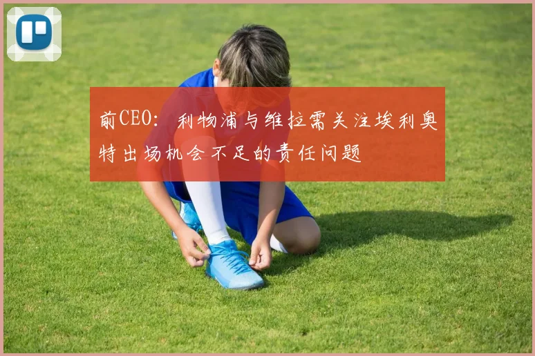 前CEO：利物浦与维拉需关注埃利奥特出场机会不足的责任问题